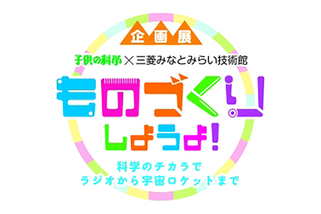 三菱みなとみらい技術館では、2019年7月20日（土）から9月23日（月・祝）まで、小中学生向け科学月刊誌「子供の科学」との共催で、企画展「ものづくりしようよ！ 〜科学のチカラでラジオから宇宙ロケットまで〜」を開催！子供たちの夏休みの自由研究にも！