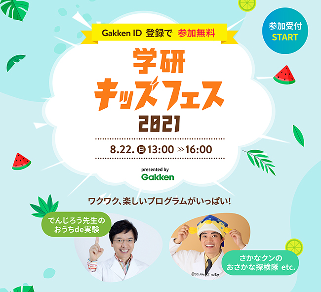 でんじろう先生やさかなクンなど豪華ゲストの学びコンテンツが揃う無料の参加型の親子向けオンラインイベント「学研キッズフェス2021」が、2021年8月22日（日）に開催！「遊んでたら、学んでた！」をコンセプトに、夏休みに新しい知識を得られる学びのコンテンツを提供。