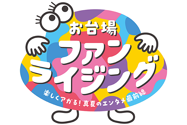 お台場ファンライジング~楽しくアガる!真夏のエンタメ最前線~